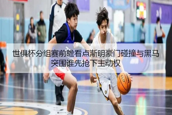 世俱杯分组赛前瞻看点渐明豪门碰撞与黑马突围谁先抢下主动权 | dbzhenren